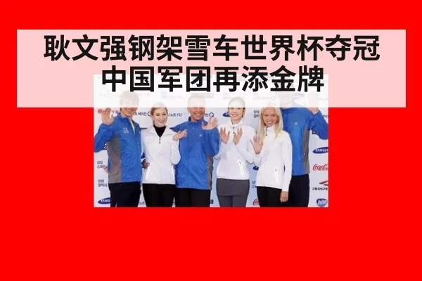 耿文强钢架雪车世界杯夺冠中国军团再添金牌