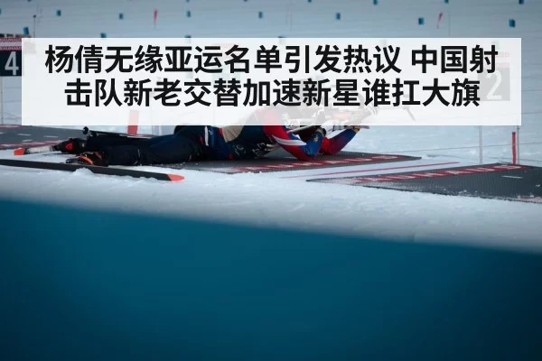 杨倩无缘亚运名单引发热议 中国射击队新老交替加速新星谁扛大旗